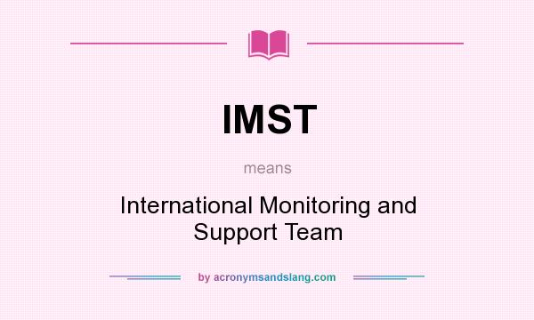 What does IMST mean? It stands for International Monitoring and Support Team