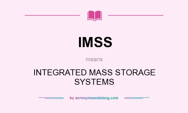 What does IMSS mean? It stands for INTEGRATED MASS STORAGE SYSTEMS
