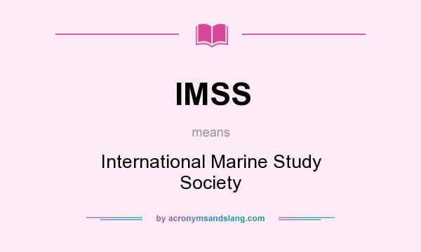 What does IMSS mean? It stands for International Marine Study Society