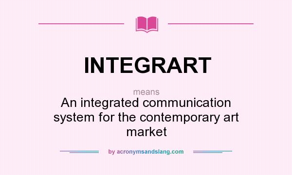 What does INTEGRART mean? It stands for An integrated communication system for the contemporary art market