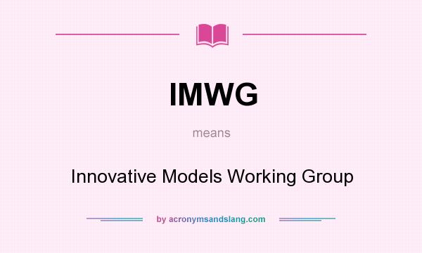 What does IMWG mean? It stands for Innovative Models Working Group
