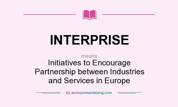 What does INTERPRISE mean? It stands for Initiatives to Encourage Partnership between Industries and Services in Europe