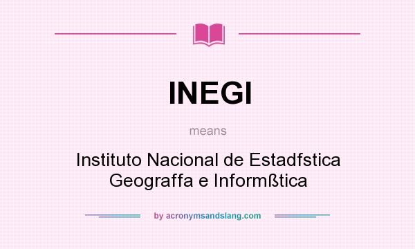 What does INEGI mean? It stands for Instituto Nacional de Estadfstica Geograffa e Informßtica