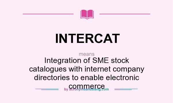 What does INTERCAT mean? It stands for Integration of SME stock catalogues with internet company directories to enable electronic commerce