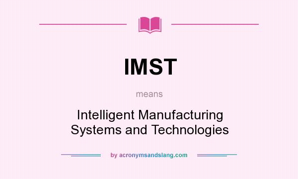 What does IMST mean? It stands for Intelligent Manufacturing Systems and Technologies