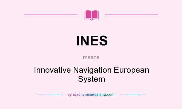 What does INES mean? It stands for Innovative Navigation European System