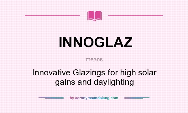 What does INNOGLAZ mean? It stands for Innovative Glazings for high solar gains and daylighting