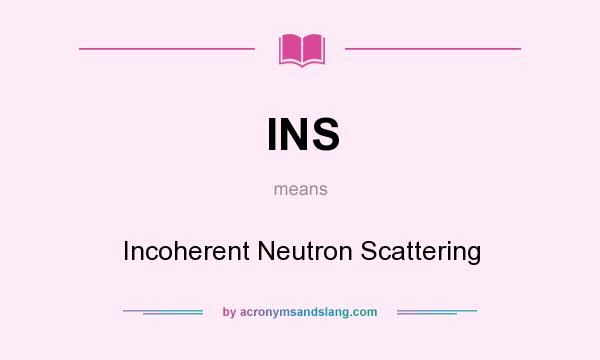 What does INS mean? It stands for Incoherent Neutron Scattering