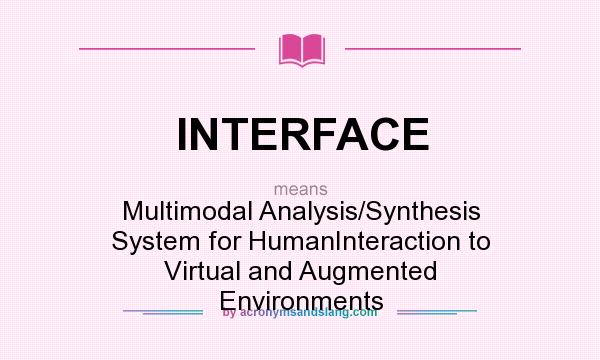 What does INTERFACE mean? It stands for Multimodal Analysis/Synthesis System for HumanInteraction to Virtual and Augmented Environments