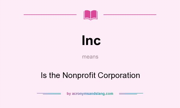 What does Inc mean? It stands for Is the Nonprofit Corporation