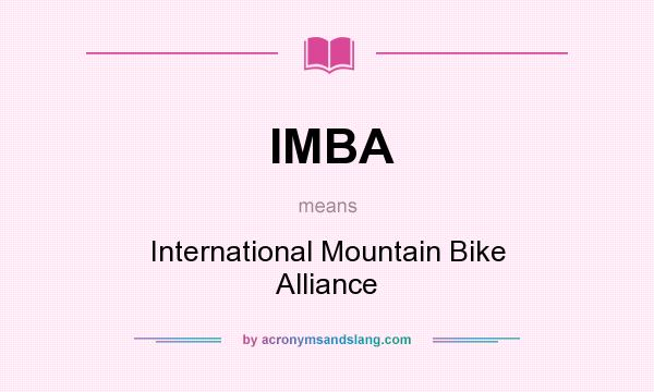 What does IMBA mean? It stands for International Mountain Bike Alliance