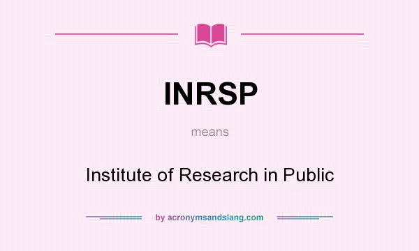 What does INRSP mean? It stands for Institute of Research in Public
