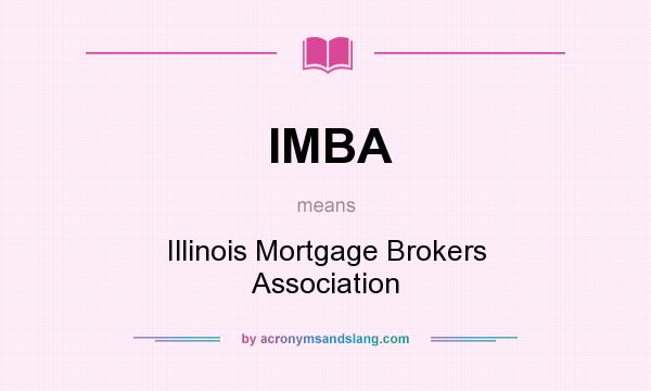 What does IMBA mean? It stands for Illinois Mortgage Brokers Association