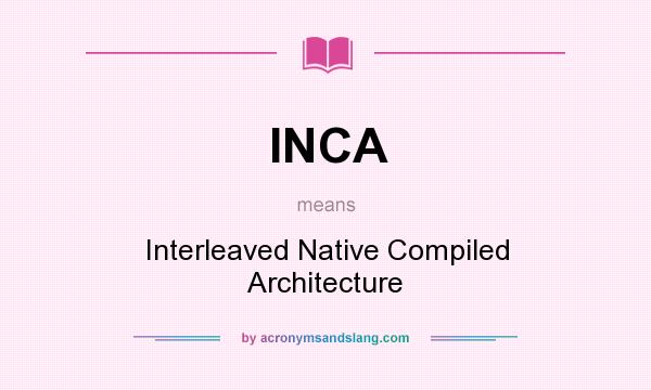 What does INCA mean? It stands for Interleaved Native Compiled Architecture