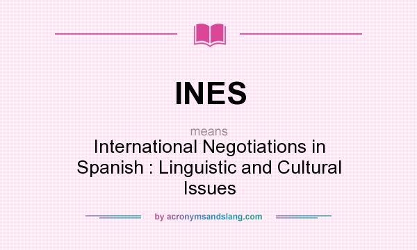 What does INES mean? It stands for International Negotiations in Spanish : Linguistic and Cultural Issues