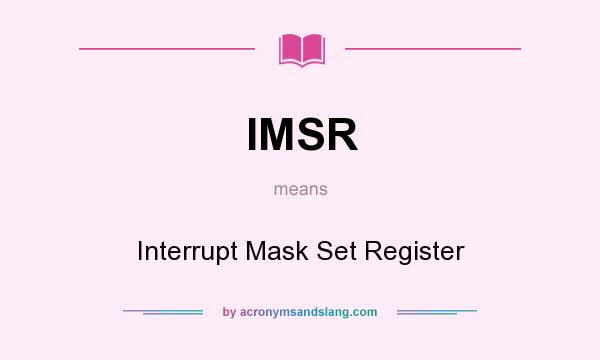What does IMSR mean? It stands for Interrupt Mask Set Register