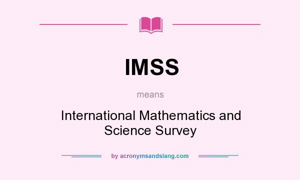 What does IMSS mean? It stands for International Mathematics and Science Survey