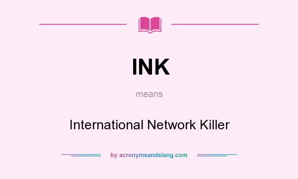 What does INK mean? It stands for International Network Killer