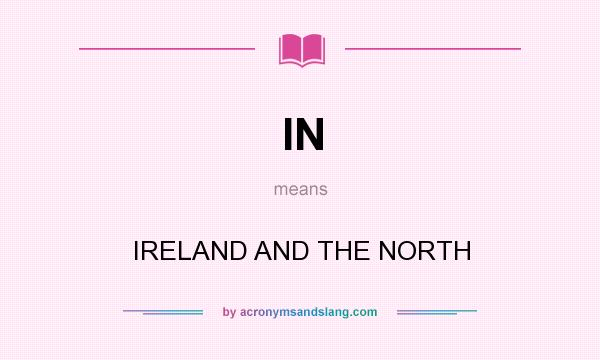 What does IN mean? It stands for IRELAND AND THE NORTH