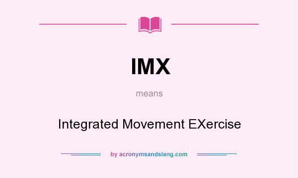 What does IMX mean? It stands for Integrated Movement EXercise