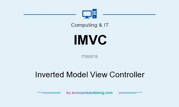 What does IMVC mean? It stands for Inverted Model View Controller