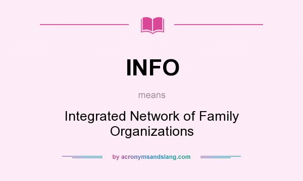 What does INFO mean? It stands for Integrated Network of Family Organizations