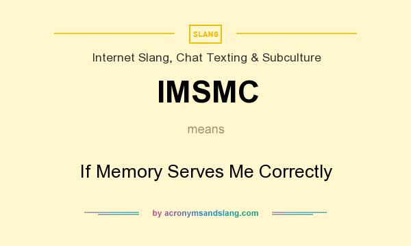 What does IMSMC mean? It stands for If Memory Serves Me Correctly