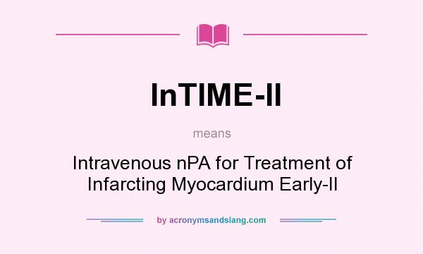 What does InTIME-II mean? It stands for Intravenous nPA for Treatment of Infarcting Myocardium Early-II