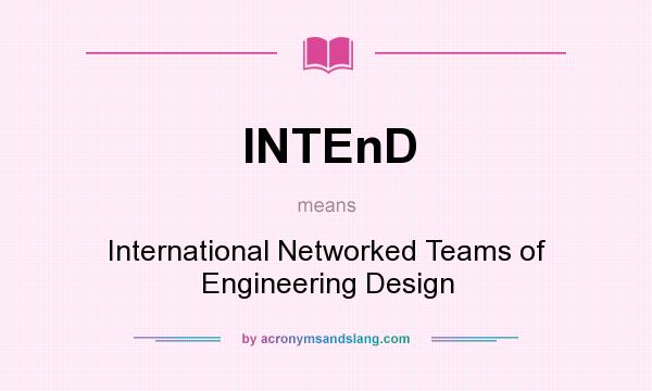 What does INTEnD mean? It stands for International Networked Teams of Engineering Design