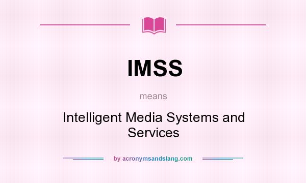 What does IMSS mean? It stands for Intelligent Media Systems and Services