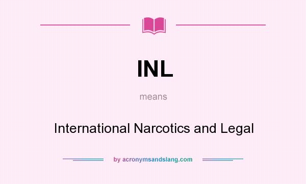 What does INL mean? It stands for International Narcotics and Legal