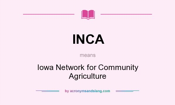 What does INCA mean? It stands for Iowa Network for Community Agriculture