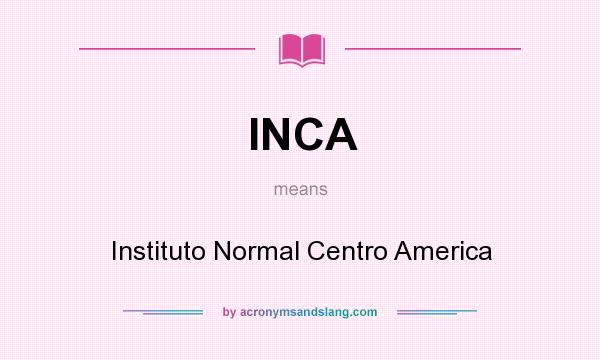 What does INCA mean? It stands for Instituto Normal Centro America