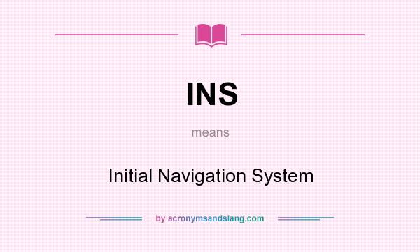 What does INS mean? It stands for Initial Navigation System