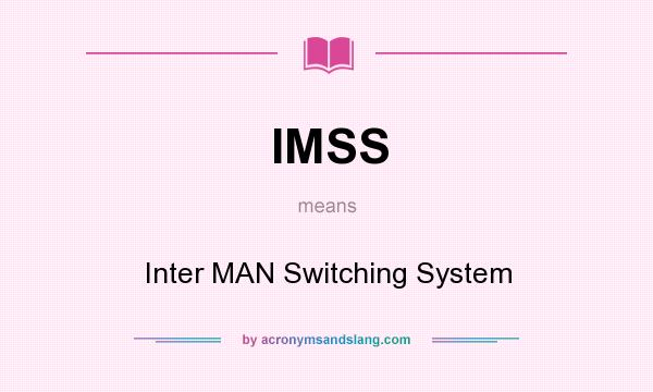 What does IMSS mean? It stands for Inter MAN Switching System
