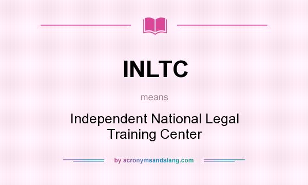 What does INLTC mean? It stands for Independent National Legal Training Center