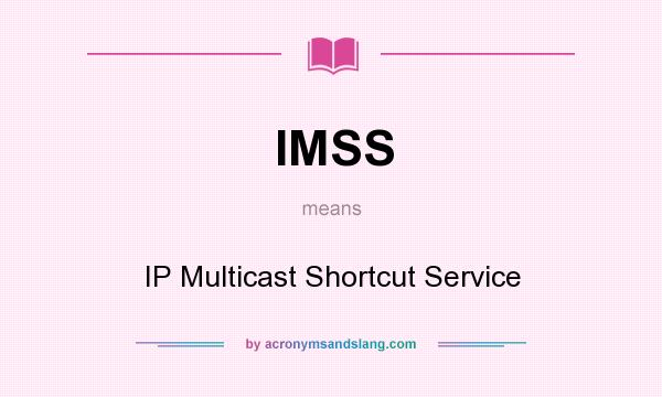 What does IMSS mean? It stands for IP Multicast Shortcut Service