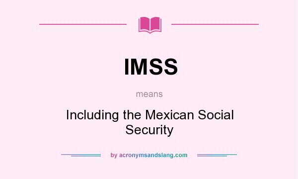 What does IMSS mean? It stands for Including the Mexican Social Security