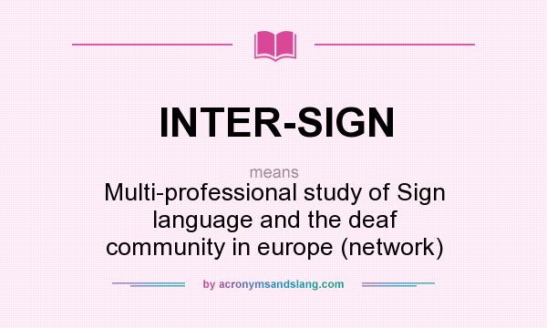 What does INTER-SIGN mean? It stands for Multi-professional study of Sign language and the deaf community in europe (network)