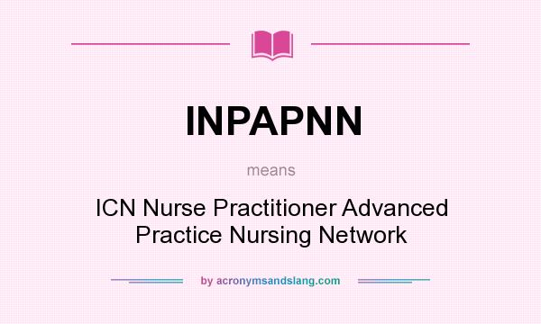 What does INPAPNN mean? It stands for ICN Nurse Practitioner Advanced Practice Nursing Network
