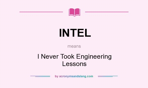 What does INTEL mean? It stands for I Never Took Engineering Lessons