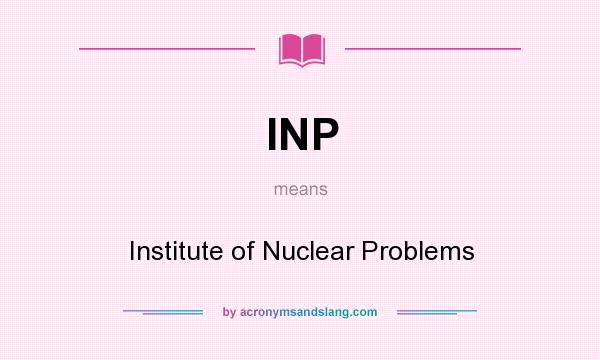 What does INP mean? It stands for Institute of Nuclear Problems
