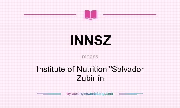 What does INNSZ mean? It stands for Institute of Nutrition Salvador Zubir ín