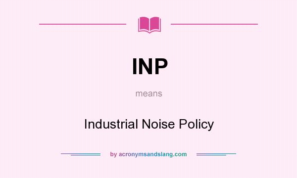 What does INP mean? It stands for Industrial Noise Policy