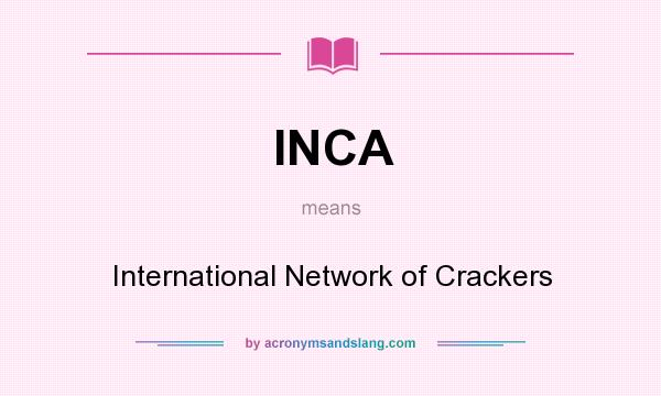 What does INCA mean? It stands for International Network of Crackers
