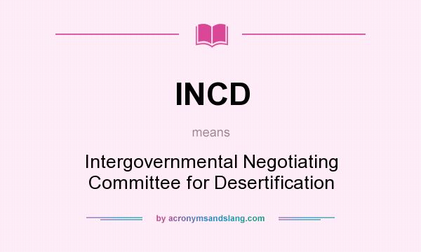 What does INCD mean? It stands for Intergovernmental Negotiating Committee for Desertification