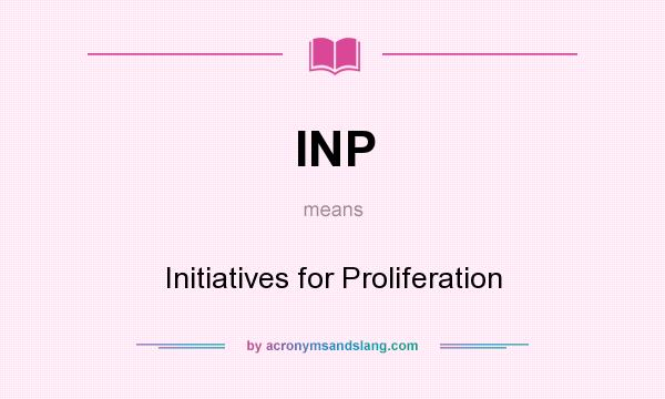 What does INP mean? It stands for Initiatives for Proliferation