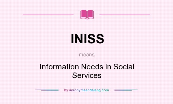 What does INISS mean? It stands for Information Needs in Social Services
