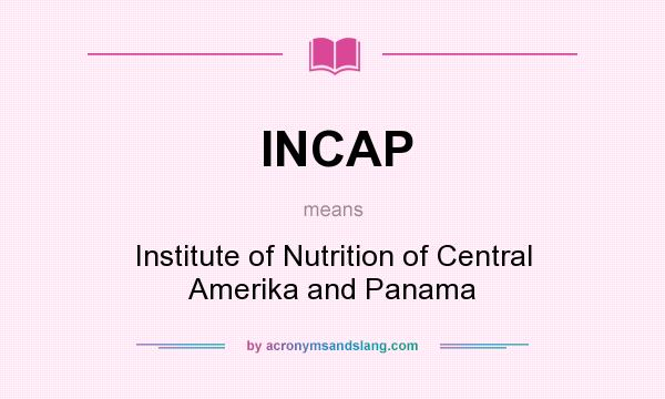 What does INCAP mean? It stands for Institute of Nutrition of Central Amerika and Panama