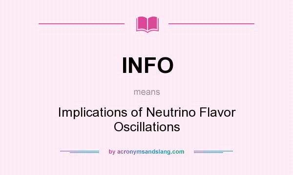 What does INFO mean? It stands for Implications of Neutrino Flavor Oscillations